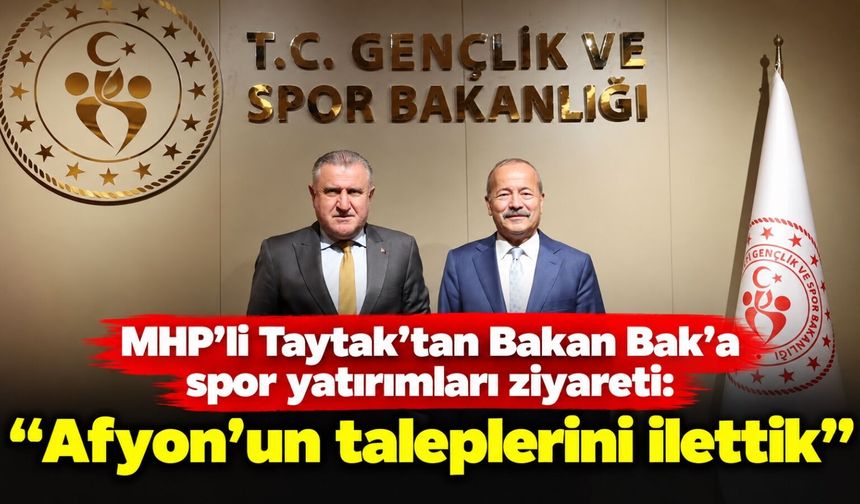 MHP'li Taytak'tan Bakan Bak'a spor yatırımları ziyareti: "Afyon'un taleplerini ilettik"