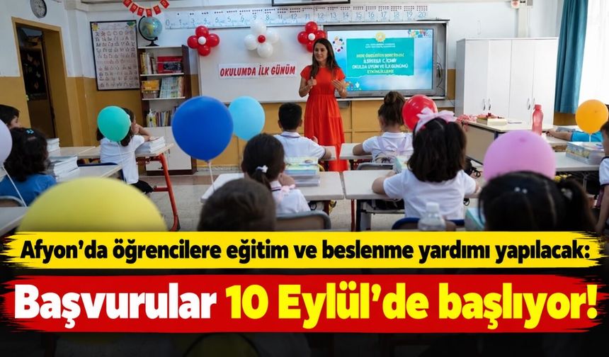 Afyon’da öğrencilere eğitim ve beslenme yardımı yapılacak: Başvurular 10 Eylül'de başlıyor!