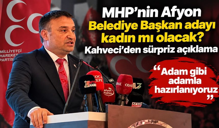 MHP’nin Afyon Belediye Başkan adayı kadın mı olacak? Kahveci’den sürpriz açıklama