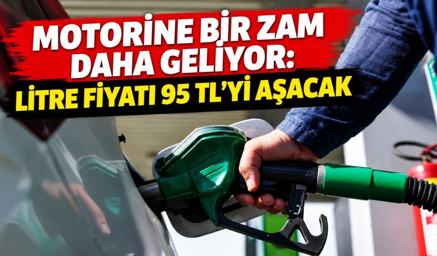 Motorine bir zam daha geliyor: Litre fiyatı 95 TL'yi aşacak