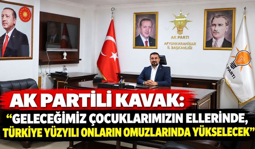 AK Partili Kavak: “Geleceğimiz çocuklarımızın ellerinde, Türkiye yüzyılı onların omuzlarında yükselecek”