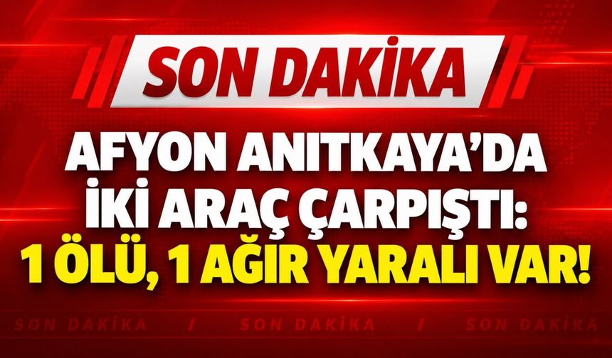 Afyon Anıtkaya'da iki araç çarpıştı: 1 ölü, 1 ağır yaralı var!