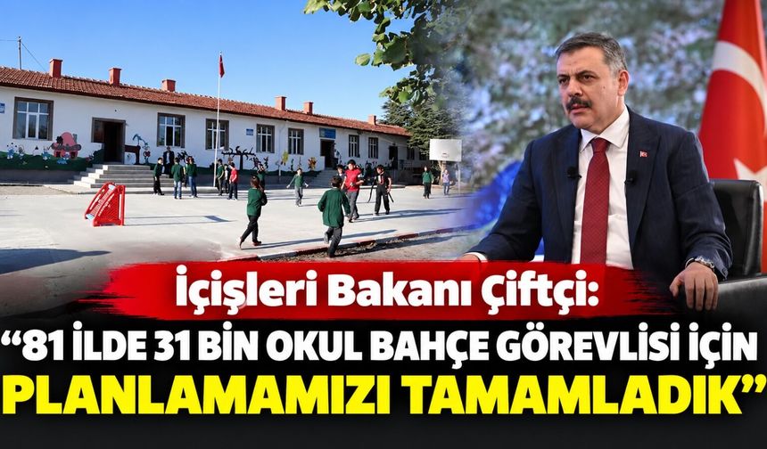 İçişleri Bakanı Çiftçi: "81 ilde 31 bin okul bahçe görevlisi için planlamamızı tamamladık"
