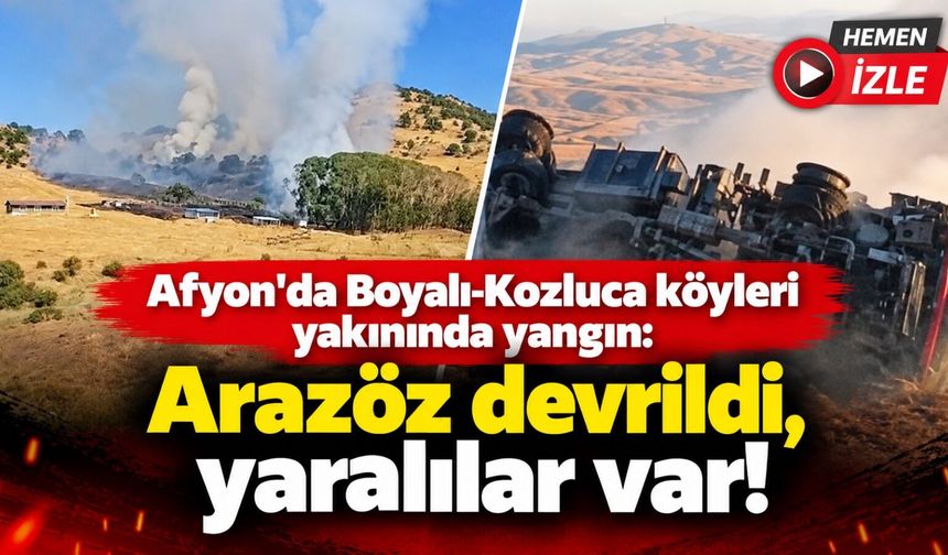 Afyon'da Boyalı-Kozluca köyleri yakınında yangın: Arazöz devrildi, yaralılar var!