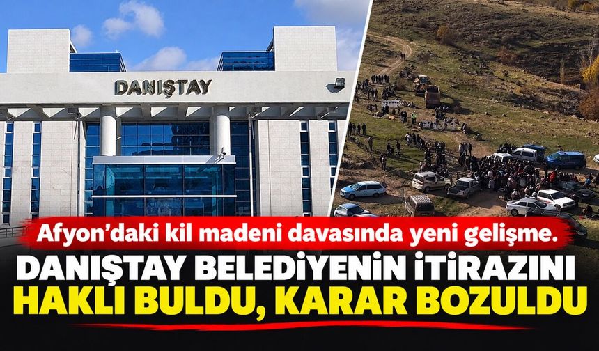 Afyon’daki kil madeni davasında yeni gelişme: Danıştay belediyenin itirazını haklı buldu, karar bozuldu