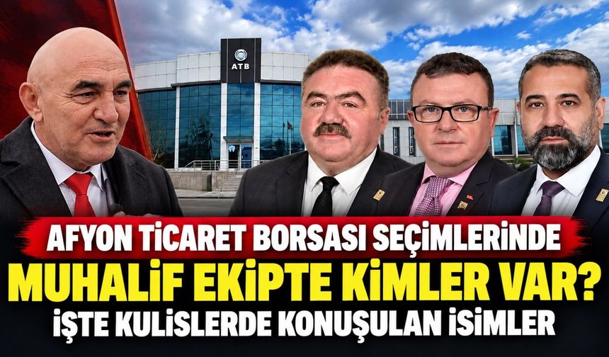 Afyon Ticaret Borsası seçimlerinde muhalif ekipte kimler var? İşte kulislerde konuşulan isimler