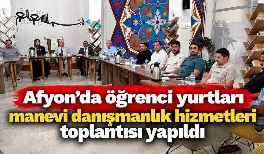 Afyon'da öğrenci yurtları manevi danışmanlık hizmetleri toplantısı yapıldı