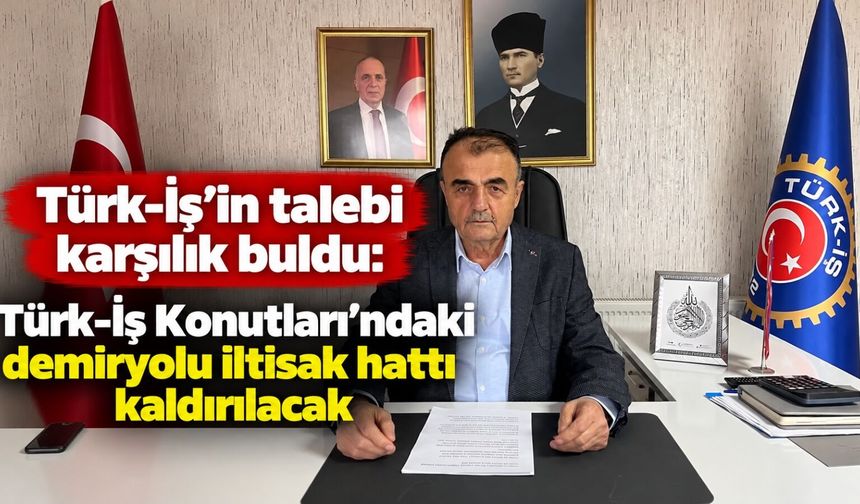 Türk-İş’in talebi karşılık buldu: Türk-İş Konutları’ndaki demiryolu iltisak hattı kaldırılacak