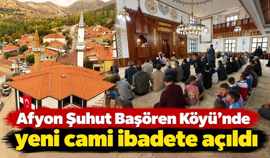 Afyon Şuhut Başören Köyü'nde yeni cami ibadete açıldı