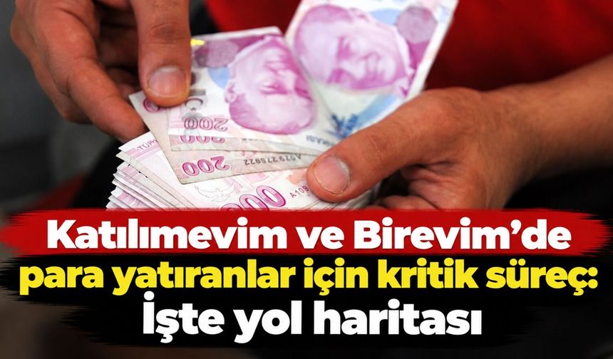 Katılımevim ve Birevim'de para yatıranlar için kritik süreç: İşte yol haritası