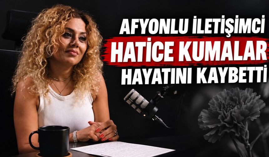 Afyonlu iletişimci Hatice Kumalar hayatını kaybetti: Cenaze programı netleşti
