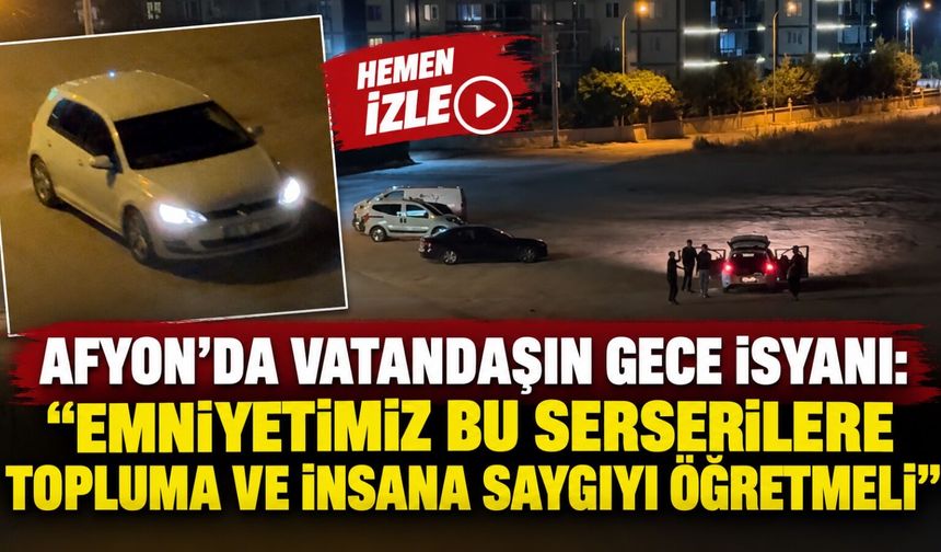 Afyon’da vatandaşın gece isyanı: “Emniyetimiz bu serserilere topluma ve insana saygıyı öğretmeli”