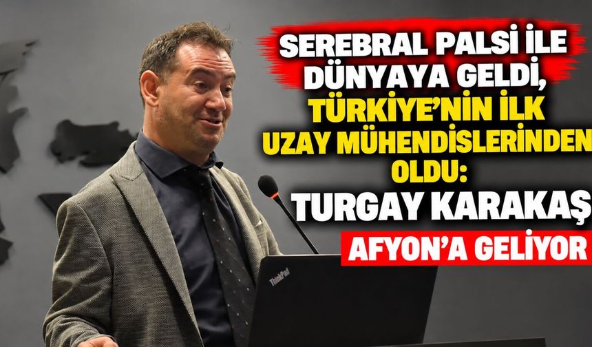 Serebral palsi ile dünyaya geldi, Türkiye’nin ilk uzay mühendislerinden oldu: Turgay Karakaş Afyon’a geliyor