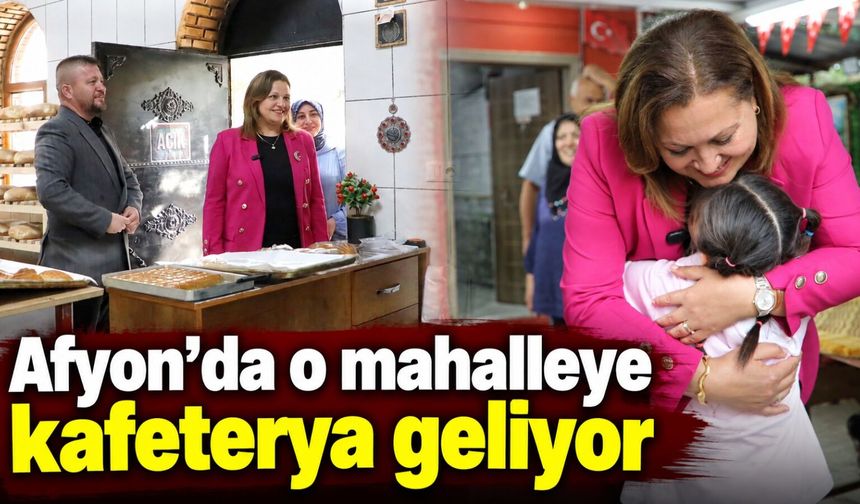 Afyon’da o mahalleye kafeterya geliyor