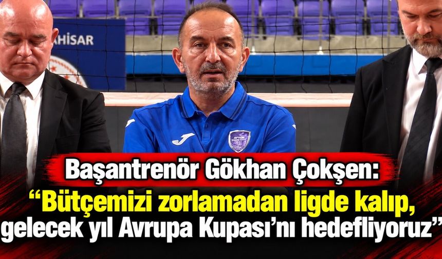 Başantrenör Gökhan Çokşen: "Bütçemizi zorlamadan ligde kalıp, gelecek yıl Avrupa Kupası'nı hedefliyoruz"