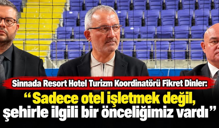 Sinnada Resort Hotel Turizm Koordinatörü Fikret Dinler: Sadece otel işletmek değil şehirle ilgili bir önceliğimiz vardı