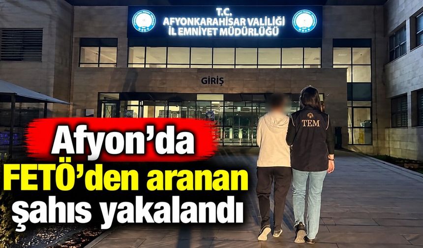 Afyon'da FETÖ'den aranan şahıs yakalandı