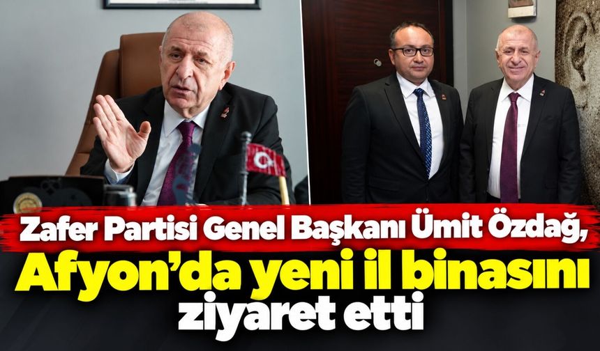 Zafer Partisi Genel Başkanı Ümit Özdağ, Afyon'da yeni il binasını ziyaret etti