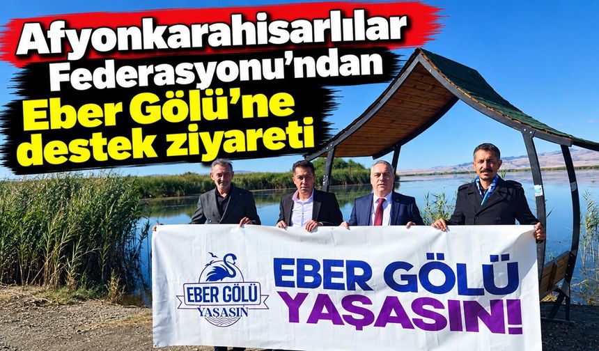 Afyonkarahisarlılar Federasyonu’ndan Eber Gölü’ne destek ziyareti
