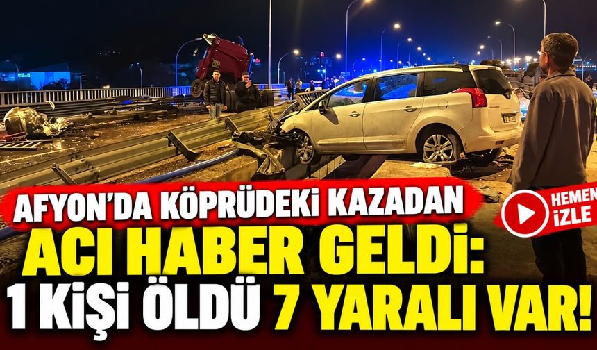 Afyon’da köprüdeki kazadan acı haber geldi: 1 kişi öldü 7 yaralı var!
