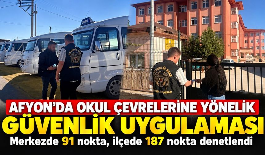Afyon'da okul çevrelerine yönelik güvenlik uygulaması: Merkezde 91 nokta, ilçede 187 nokta denetlendi