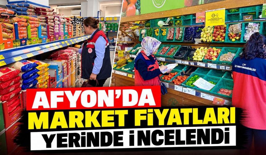 Afyon'da market fiyatları yerinde incelendi