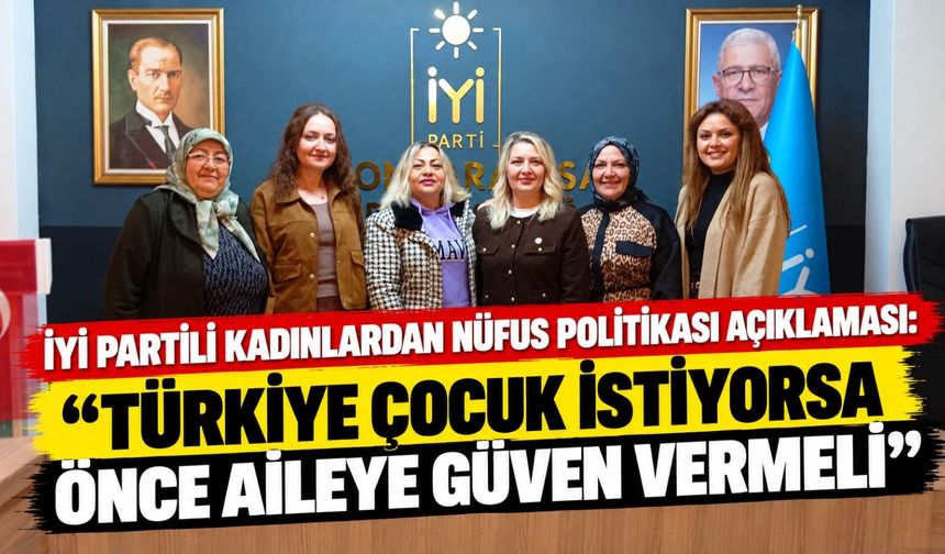 İYİ Partili kadınlardan nüfus politikası açıklaması: "Türkiye çocuk istiyorsa önce aileye güven vermeli"