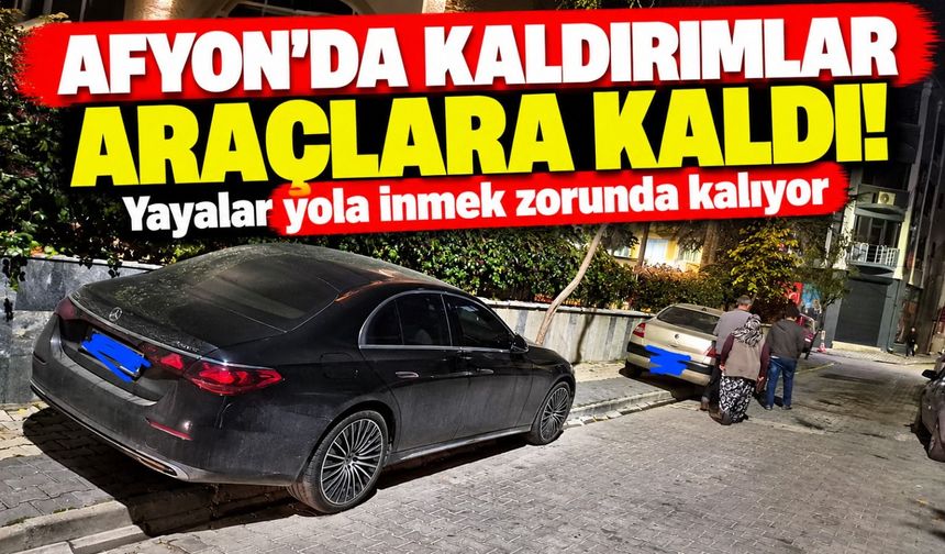 Afyon'da kaldırımlar araçlara kaldı! Yayalar yola inmek zorunda kalıyor