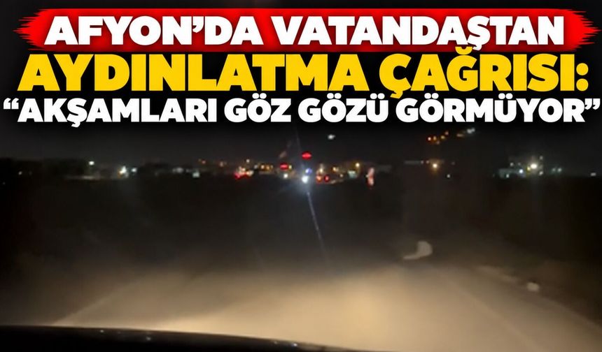 Afyon’da vatandaştan aydınlatma çağrısı: “Akşamları göz gözü görmüyor”
