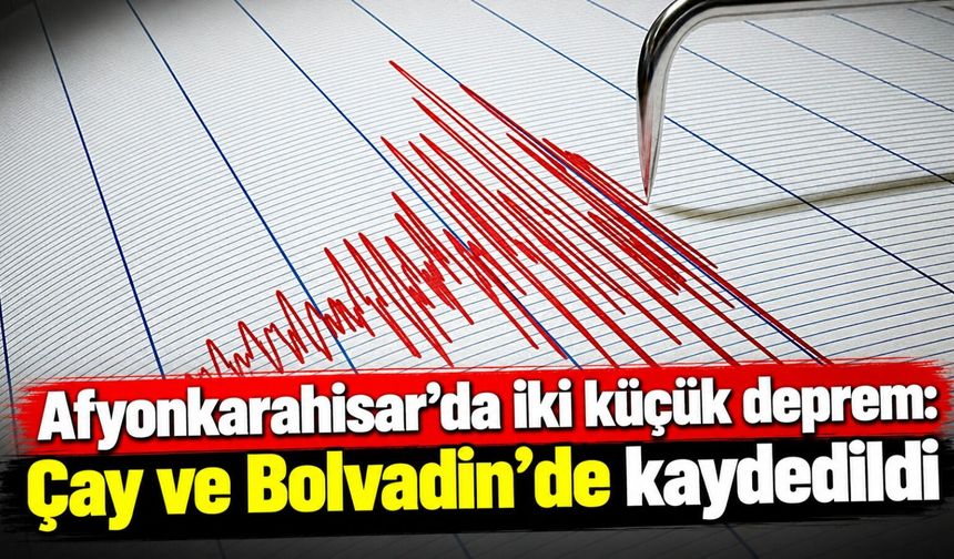 Afyonkarahisar’da iki küçük deprem: Çay ve Bolvadin’de kaydedildi
