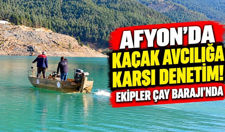 Afyon'da kaçak avcılığa karşı denetim! Ekipler Çay Barajı'nda