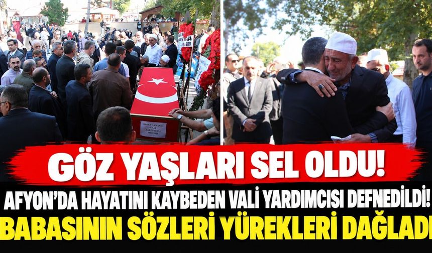 Afyon'da hayatını kaybeden Vali Yardımcısı defnedildi! Babasının sözleri yürekleri dağladı