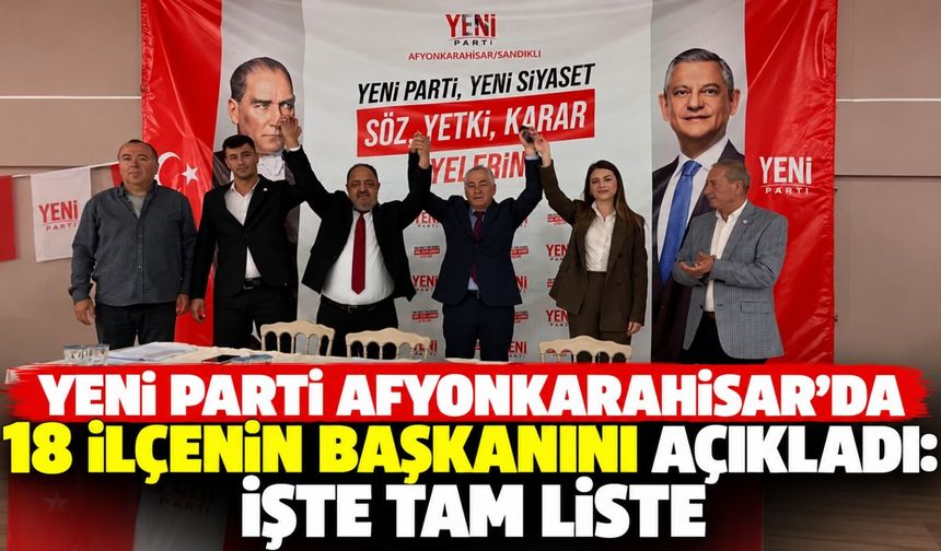 Yeni Parti Afyonkarahisar’da 18 ilçenin başkanını açıkladı: İşte tam liste