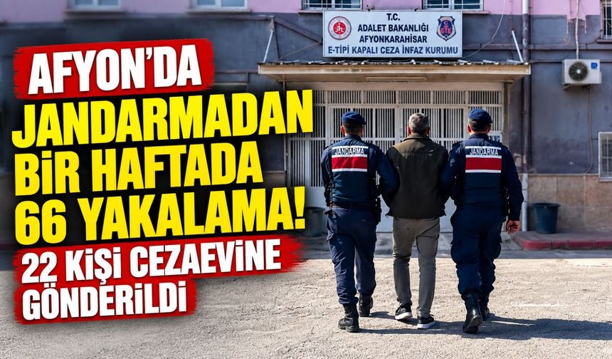 Afyon'da jandarmadan bir haftada 66 yakalama! 22 kişi cezaevine gönderildi