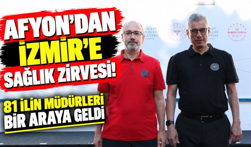 Afyon'dan İzmir'e sağlık zirvesi! 81 ilin müdürleri bir araya geldi
