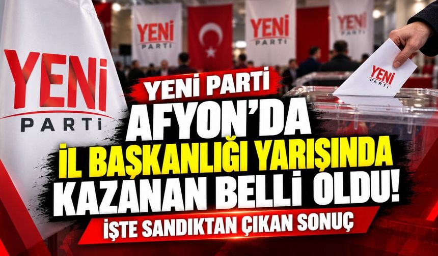 YENİ Parti Afyon'da il başkanlığı yarışında kazanan belli oldu! İşte sandıktan çıkan sonuç