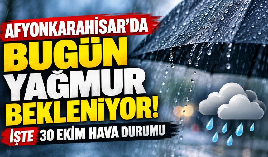Afyonkarahisar'da bugün yağmur bekleniyor! İşte 30 Ekim hava durumu