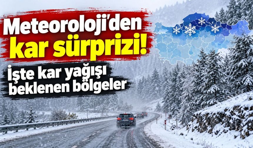Meteoroloji'den kar sürprizi! İşte kar yağışı beklenen bölgeler