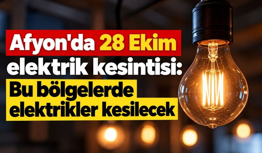 Afyon'da 28 Ekim elektrik kesintisi: Bu bölgelerde elektrikler kesilecek