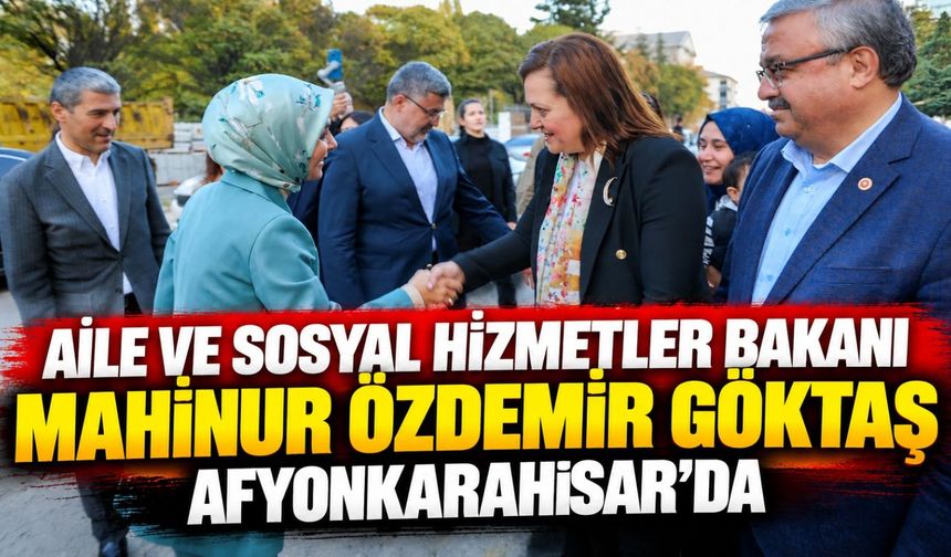 Aile ve Sosyal Hizmetler Bakanı Mahinur Özdemir Göktaş Afyonkarahisar'da