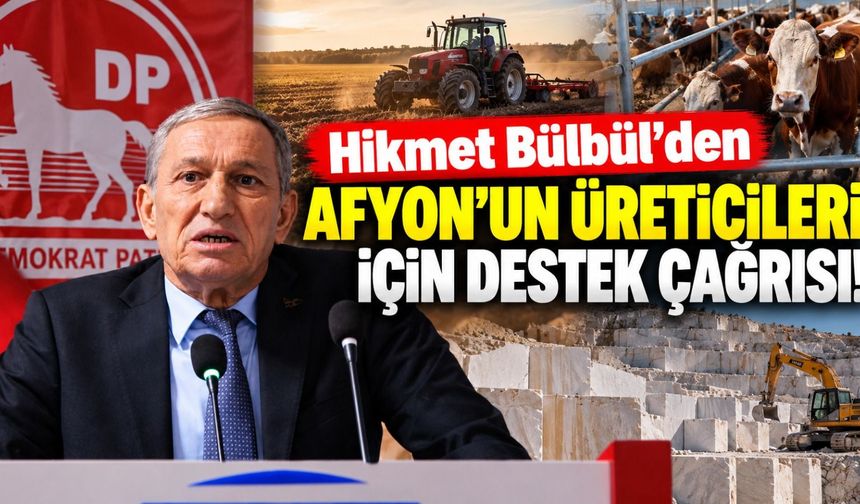 Hikmet Bülbül'den Afyon'un üreticileri için destek çağrısı!