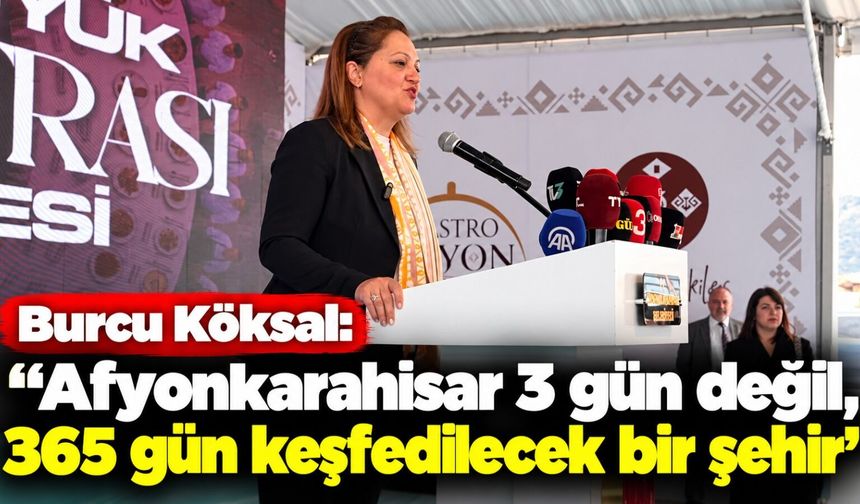 Burcu Köksal: “Afyonkarahisar 3 gün değil, 365 gün keşfedilecek bir şehir”