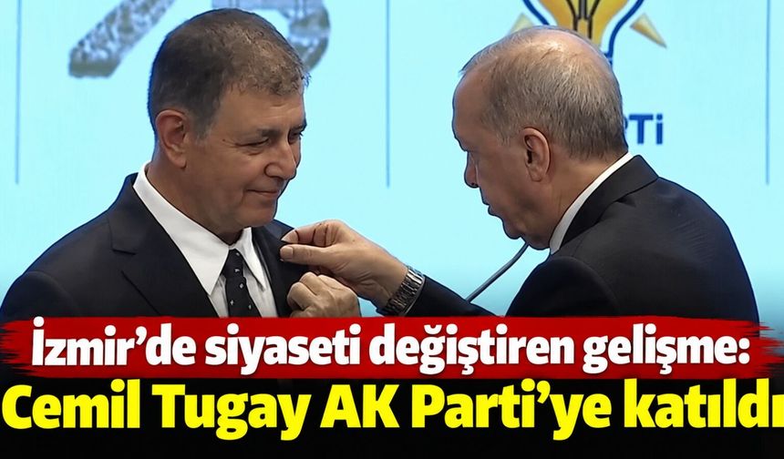 İzmir’de siyaseti değiştiren gelişme: Cemil Tugay AK Parti’ye katıldı