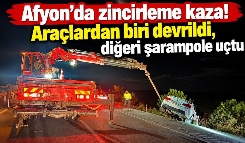 Afyon'da zincirleme kaza! Araçlardan biri devrildi, diğeri şarampole uçtu