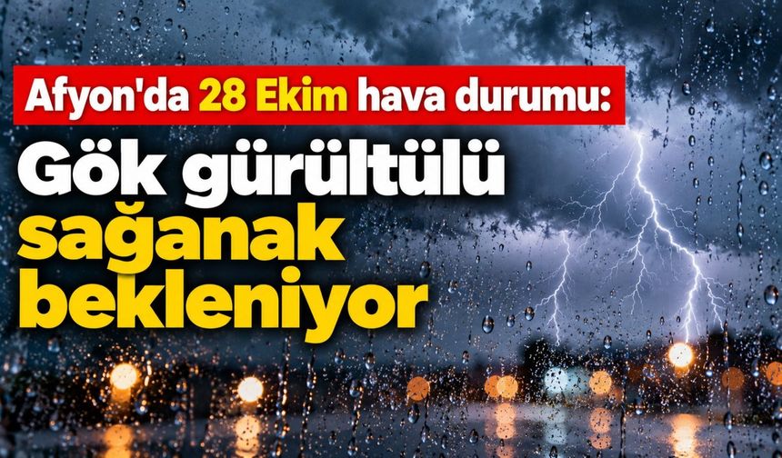 Afyon'da 28 Ekim hava durumu: Gök gürültülü sağanak bekleniyor