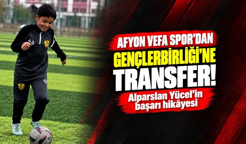 Afyon Vefa Spor'dan Gençlerbirliği'ne transfer: Alparslan Yücel'in başarı hikâyesi