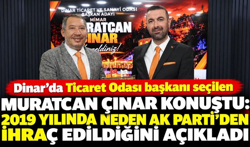 Dinar’da Ticaret Odası başkanı seçilen Muratcan Çınar konuştu: 2019 yılında neden AK Parti’den ihraç edildiğini açıkladı