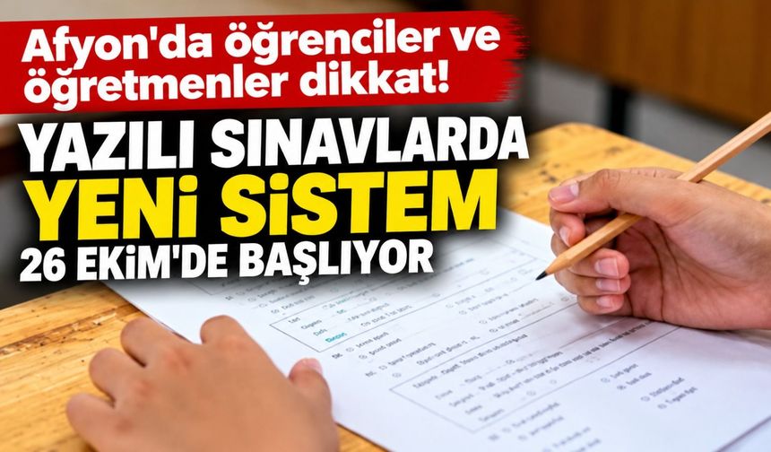 Afyon'da öğrenciler ve öğretmenler dikkat! Yazılı sınavlarda yeni sistem 26 Ekim'de başlıyor