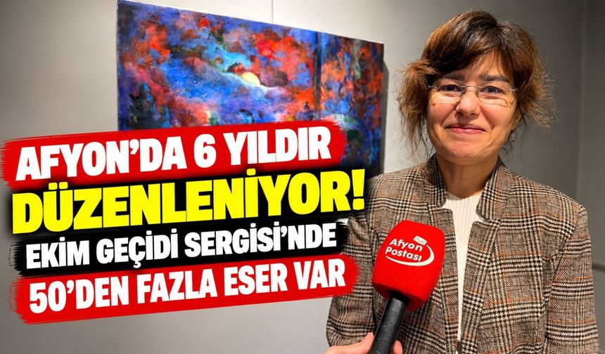 Afyon'da 6 yıldır düzenleniyor! Ekim Geçidi Sergisi'nde 50'den fazla eser var