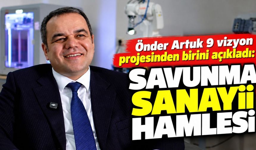 Önder Artuk 9 vizyon projesinden birini açıkladı: Savunma sanayii hamlesi